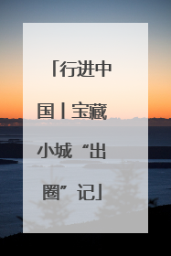 行进中国丨宝藏小城“出圈”记