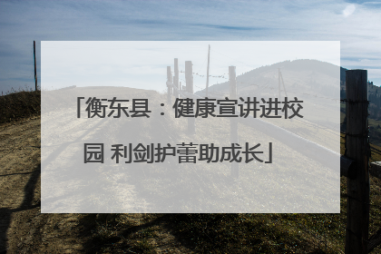 衡东县：健康宣讲进校园 利剑护蕾助成长
