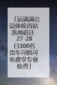 运满满公益体检首站落地宿迁 27-28日300名货车司机可免费享专业检查