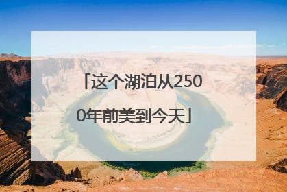 这个湖泊从2500年前美到今天