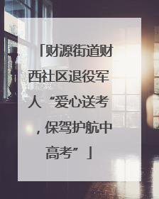 财源街道财西社区退役军人“爱心送考，保驾护航中高考”