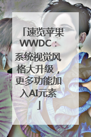 速览苹果WWDC：系统视觉风格大升级，更多功能加入AI元素
