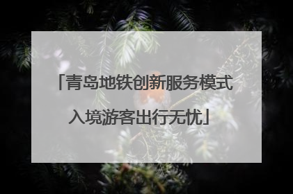 青岛地铁创新服务模式 入境游客出行无忧