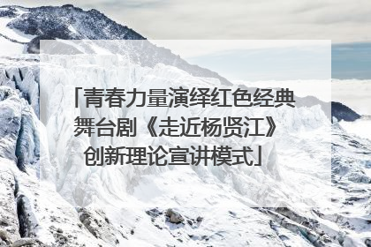 青春力量演绎红色经典 舞台剧《走近杨贤江》创新理论宣讲模式