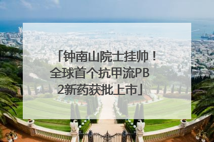 钟南山院士挂帅！全球首个抗甲流PB2新药获批上市