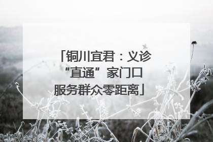 铜川宜君：义诊“直通”家门口 服务群众零距离