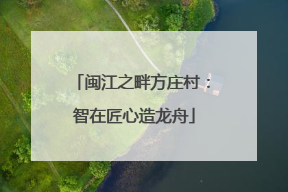 闽江之畔方庄村：智在匠心造龙舟