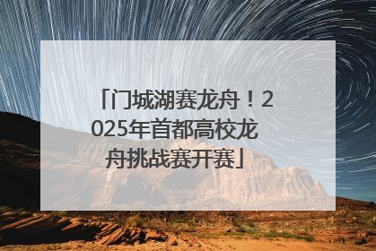 门城湖赛龙舟！2025年首都高校龙舟挑战赛开赛