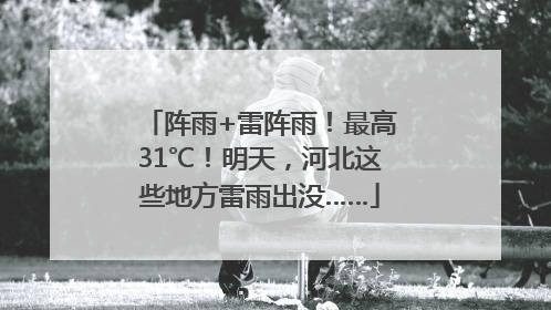 阵雨+雷阵雨！最高31℃！明天，河北这些地方雷雨出没……