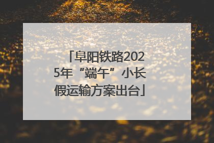 阜阳铁路2025年“端午”小长假运输方案出台