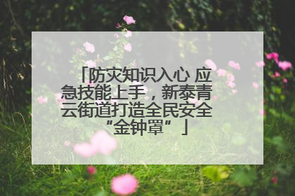 防灾知识入心 应急技能上手，新泰青云街道打造全民安全“金钟罩”