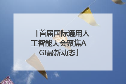 首届国际通用人工智能大会聚焦AGI最新动态