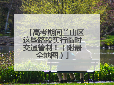 高考期间兰山区这些路段实行临时交通管制！（附最全地图）