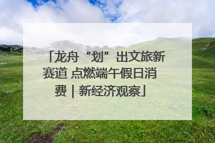 龙舟“划”出文旅新赛道 点燃端午假日消费｜新经济观察