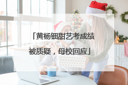黄杨钿甜艺考成绩被质疑，母校回应