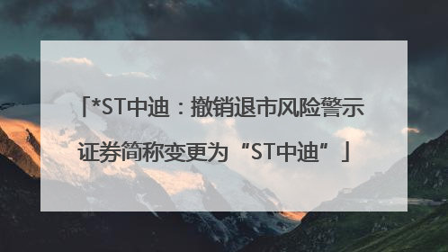 *ST中迪：撤销退市风险警示 证券简称变更为“ST中迪”