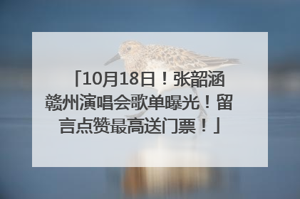 10月18日！张韶涵赣州演唱会歌单曝光！留言点赞最高送门票！