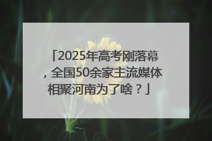 2025年高考刚落幕，全国50余家主流媒体相聚河南为了啥？