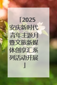 2025安庆新时代青年主题月暨文旅新媒体创享汇系列活动开展