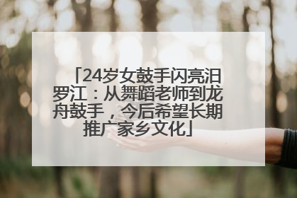 24岁女鼓手闪亮汨罗江：从舞蹈老师到龙舟鼓手，今后希望长期推广家乡文化