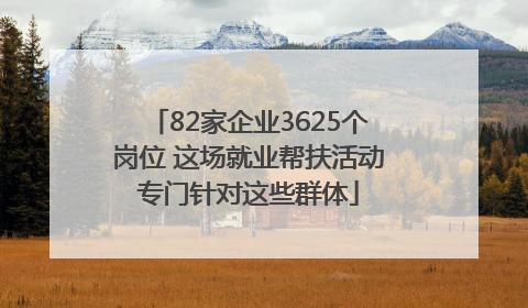 82家企业3625个岗位 这场就业帮扶活动专门针对这些群体