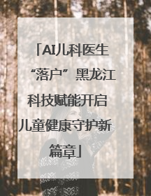 AI儿科医生“落户”黑龙江 科技赋能开启儿童健康守护新篇章